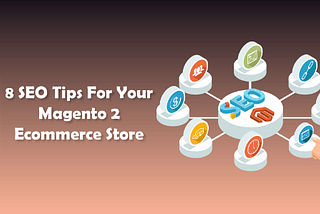 8 SEO Tips For Your Magento 2 Ecommerce Store | CandidRoot Solutions