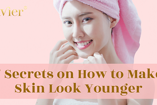 7 Secrets on How to Make Skin Look Younger