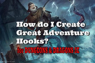 D&D: How do I Create Great Adventure Hooks?