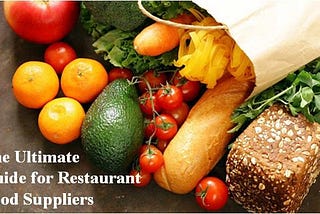 The Ultimate Guide for Restaurant Food Suppliers