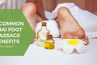 5 Common Thai Foot Massage Benefits “ Healthy Lifestyle