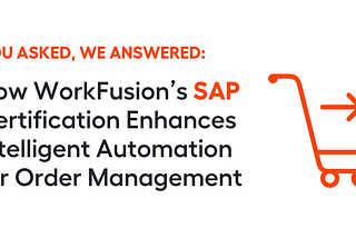You Asked, We Answered: How WorkFusion’s SAP Certification Enhances Intelligent Automation for…