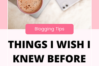 Things I wish I knew before starting my Blog