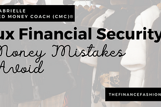 Faux Financial Security: 3 Money Mistakes to Avoid