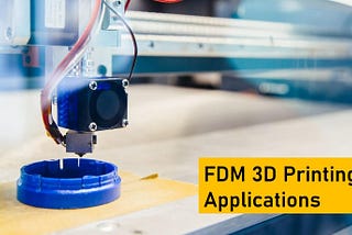 FDM 3D Printing Applications