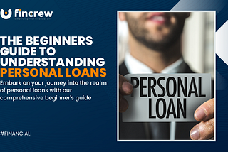 Navigating Personal Loans: A Beginner's Comprehensive Guide
