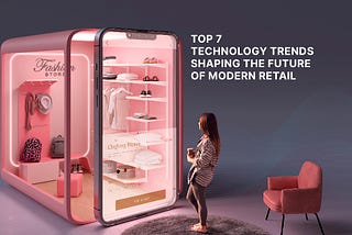 Top 7 Tech Trends in Modern Retail to Watch Out For