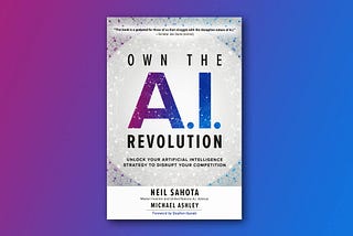 Book Review: Own the A.I. Revolution by Mike Ashley and Neil Sahota