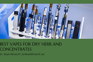 Best Vapes for Dry Herb and Concentrates | Dr. Noah Minskoff