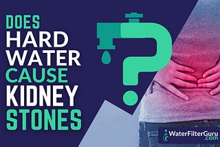 Fact or Fiction: Does Hard Water Cause Kidney Stones?