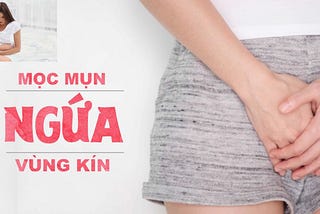 Tìm hiểu nguyên nhân và cách chữa trị mọc mụn ở vùng kín nữ