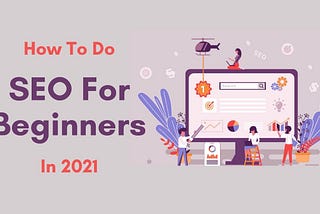 How To Do SEO For Beginners In 2021