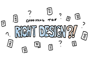 How do we choose the ‘right’ design?!