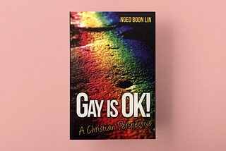 “Gay is OK! A Christian Perspective” by Dr. Ngeo Boon Lin — A Journey of Controversy and Acceptance