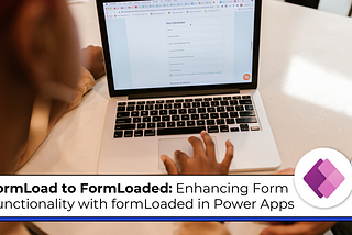FormLoad to FormLoaded: Enhancing Form Functionality with formLoaded in Power Apps