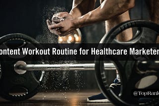 Dont Skip Leg Day: 7 Content Marketing Must-Haves for Healthcare Marketers