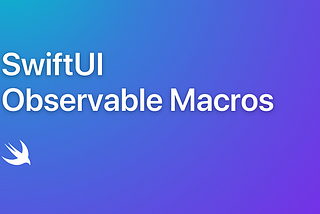 What is SwiftUI Observable Macro, and How to Use It?