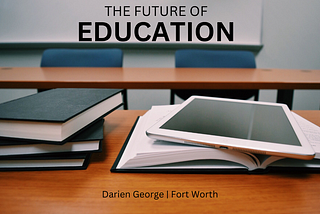 The Future of Education — Darien George | Fort Worth Education