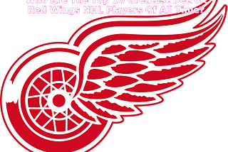 Who Are The Top 10 Greatest Detroit Red Wings NHL Players Of All Time?