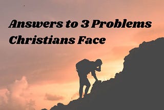 How to Answer 3 Problems Christians Face