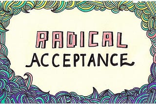 Radical acceptance is the first step on your mental health journey