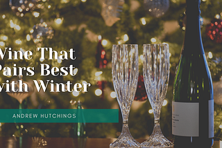 Wine That Pairs Best with Winter | Andrew Hutchings Long Beach