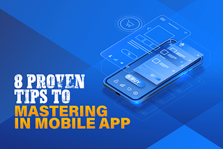Proven Tips to Mastering in Mobile App