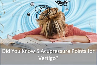 Did You Know 5 Acupressure Points for Vertigo? | AC Punc Acupuncture
