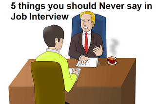 Five things that you shouldn’t say in a Job Interview — WORLD JOBS
