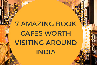 7 Amazing Book Cafes worth visiting around India | Yurbookstore