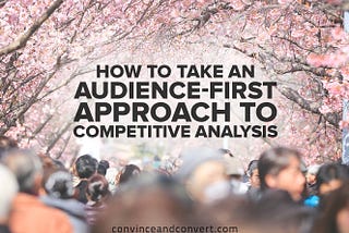 How to Take an Audience-First Approach to Competitive Analysis
