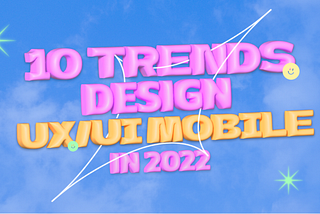 10 Trends design UX/UI Mobile in 2022