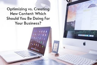 Optimizing vs. Creating New Content: Which Should You Be Doing For Your Business? — etecreview