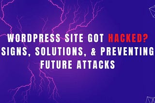 WordPress Site Got Hacked? Signs, Solutions, & Preventing Future Attacks