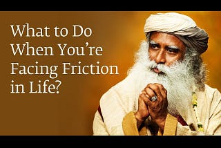 What to Do When You’re Facing Friction in Life?