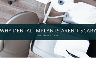 Dr. Frank Roach of Atlanta Explains Why Dental Implants Aren’t Scary -