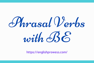 Phrasal Verbs With Be