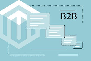 Magento 2 B2B Feature List for Ecommerce Business Growth