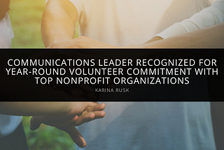 Communications Leader Karina Rusk Recognized for Year-Round Volunteer Commitment with Top…