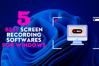 The Best 5 Screen Recording Softwares for Windows