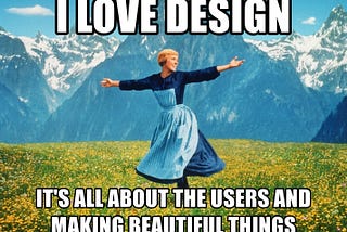 Julie Andrews meme about being a naive designer