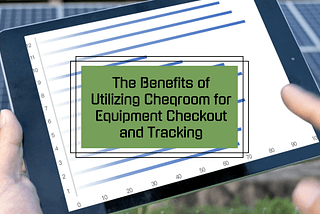 The Benefits of Utilizing Cheqroom for Equipment Checkout and Tracking