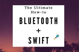Ultimate How-to: Bluetooth Swift With Hardware in 20 Minutes