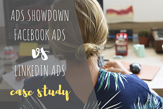 Advertising Showdown: Facebook Ads vs Linked In Ads [CASE STUDY]