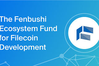 Fenbushi Capital Launches $15M+ Investment Fund in Filecoin and IPFS Ecosystem