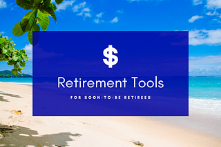 Retirement Tools for Soon-To-Be Retirees