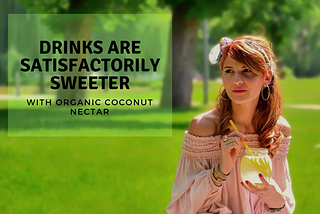 Truly, Drinks Are Satisfactorily Sweeter with Organic Coconut Nectar