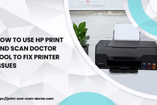 How to Use HP Print and Scan Doctor Tool to Fix Printer Issues