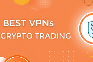 Best VPNs for Cryptocurrency trading: Top 5 providers to protect personal data