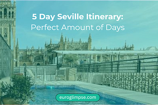 5 Day Seville Itinerary: Perfect Amount of Days — Euroglimpse